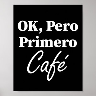 Ok Pero Primero Café Funny Coffee Lover Spanish Poster