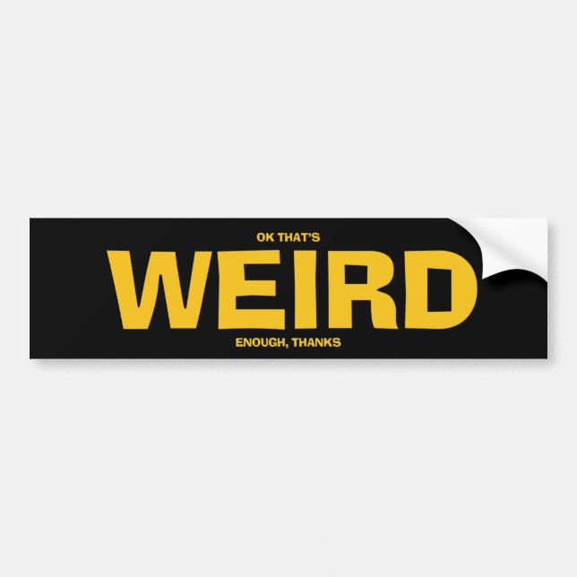 OK That's Weird Enough Bumper Sticker (Front)