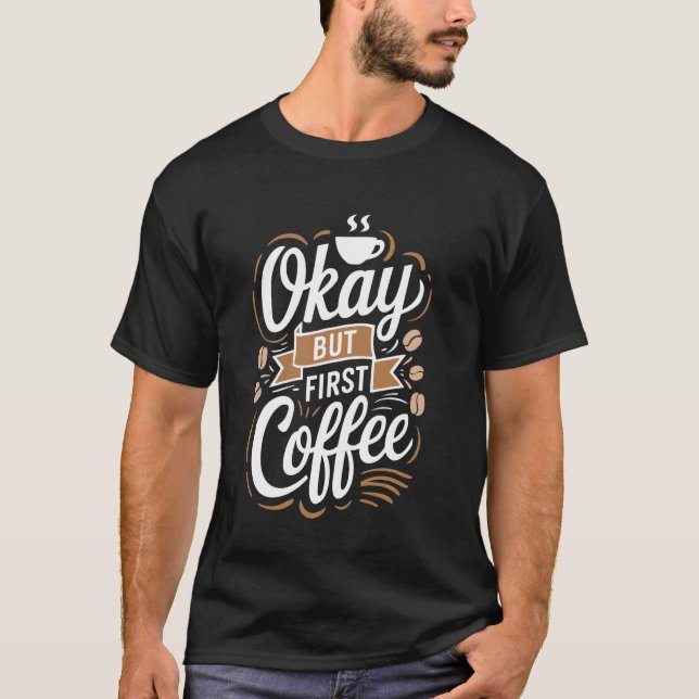 Okay But First Coffee T-Shirt (Front)