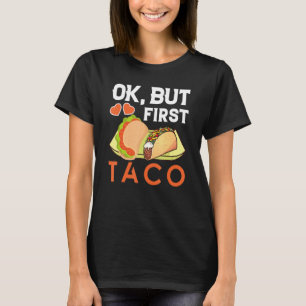 Okay but First Taco T-Shirt