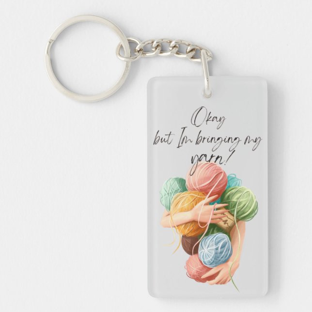 Okay but I’m Bringing My Yarn! | Acrylic Keychain (Front)