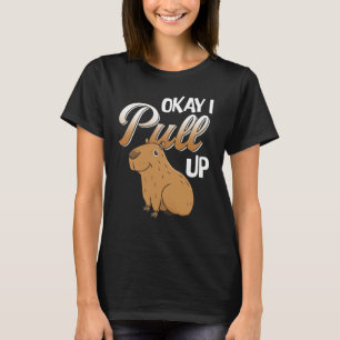 Okay I Pull Up Capybara Hydrochoerus hydrochaeris T-Shirt