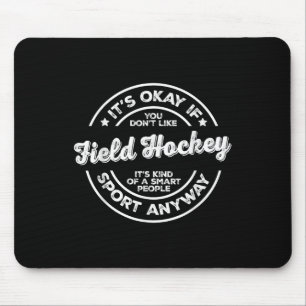 Okay If You Don’t Like Field Hockey Smart People S Mouse Pad