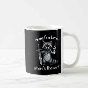 Okay Im Here Wheres The Work Raccoon With Coffee A Mug