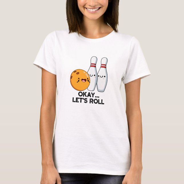 Okay Let's Roll Funny Bowling Pun  T-Shirt (Front)