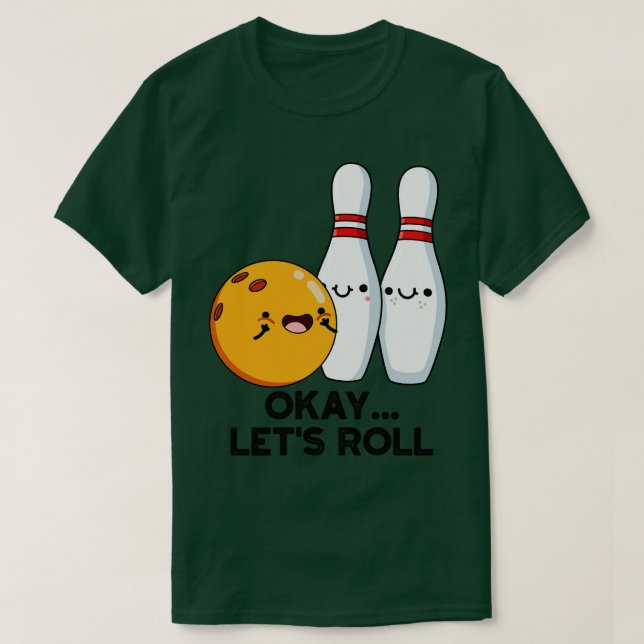 Okay Lets Roll Funny Bowling Pun T-Shirt (Design Front)