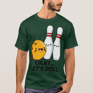Okay Lets Roll Funny Bowling Pun T-Shirt