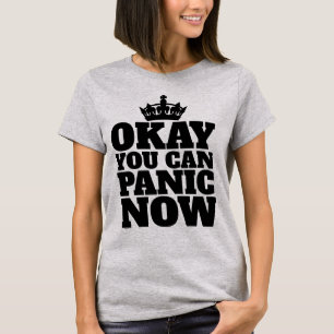 OKAY YOU CAN PANIC NOW FUNNY T-SHIRTS