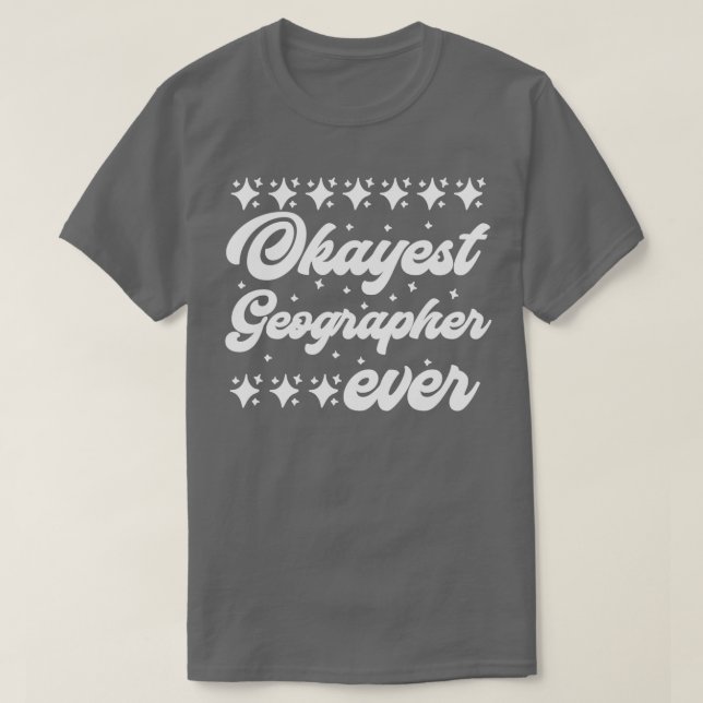 Okayest Geographer Ever  T-Shirt (Design Front)