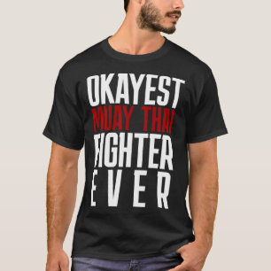 Okayest Muay Thai Fighter Ever   Muay Thai T-Shirt