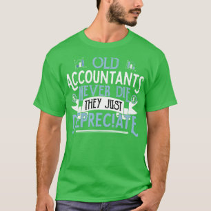 OLD ACCOUNTANTS never die they just Depreciate Acc T-Shirt