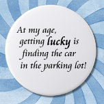 Old age humour over the hill novelty joke gifts 3 inch round button<br><div class="desc">At my age,  getting lucky is finding the car in the parking lot humour quotes. Check out Wise Crack store for more joke quotes on all kinds of products. Old age humour over the hill novelty joke gifts.</div>