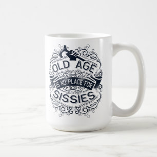 Old age is no place for sissies coffee mug