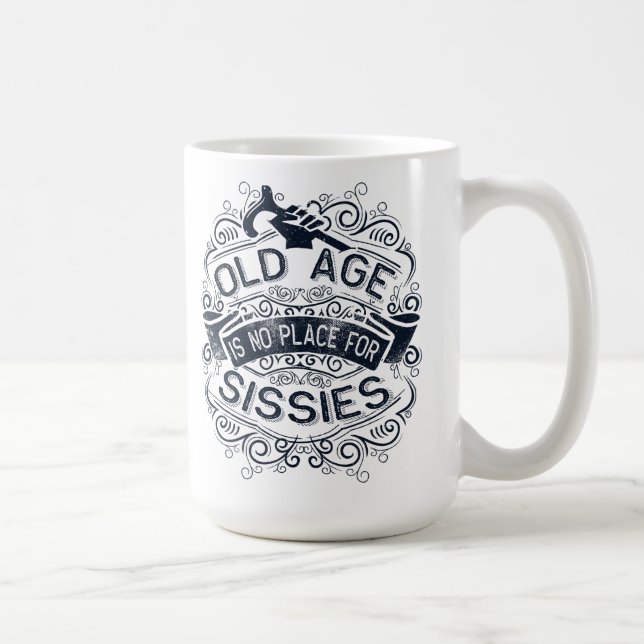 Old age is no place for sissies coffee mug (Right)
