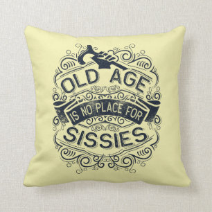 Old age is no place for sissies throw pillow