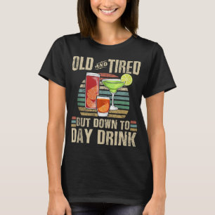 Old and Tired Down to Day Drink Support Day Drinki T-Shirt