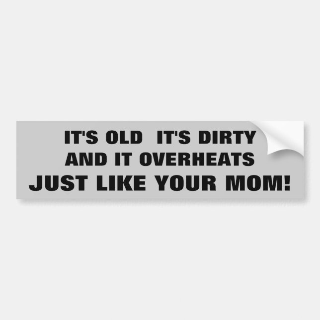 Old Dirty Overheated car Like Your Mom Bumper Sticker (Front)