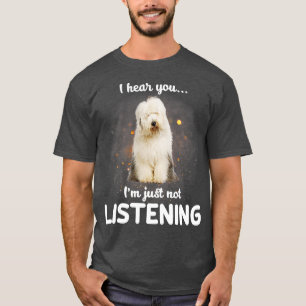 Old English Sheepdog I hear you not listening T-Shirt