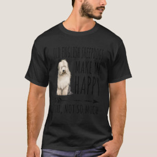 Old English Sheepdogs Make Me Happy You Not So Muc T-Shirt