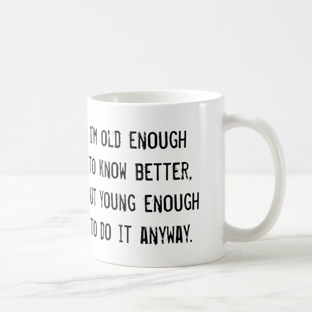 Old enough to know better, but... funny coffee mug (Right)
