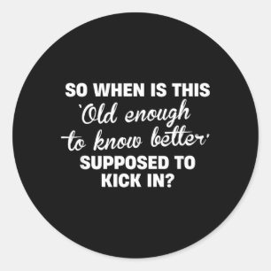Old Enough To Know Better Funny Sarcastic Quote Classic Round Sticker