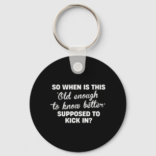 Old Enough To Know Better Funny Sarcastic Quote Keychain