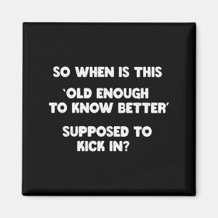 Old Enough To Know Better Funny Sarcastic Quote Magnet