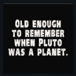Old Enough to Remember When Pluto Was a Planet Photo Print<br><div class="desc"></div>