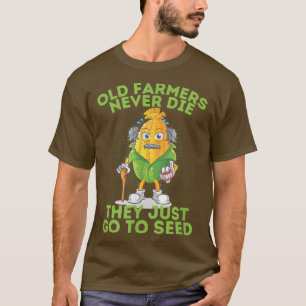 Old Farmers Never Die They Just Go To Seed T-Shirt