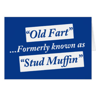 Old Fart Formerly Known as Stud Muffin