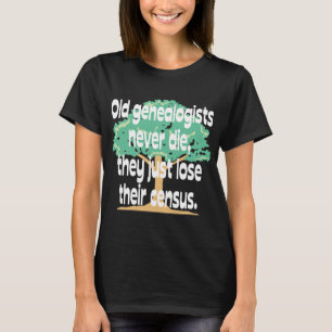 Old Genealogists Never Die T-Shirt