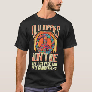Old Hippies Don T Die They Just Fade Into Crazy Gr T-Shirt
