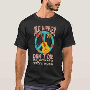 Old Hippies Don't Die They Just Fade Into Crazy Gr T-Shirt