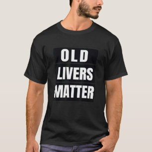 Old Livers Matter Awareness or Gag T-Shirt