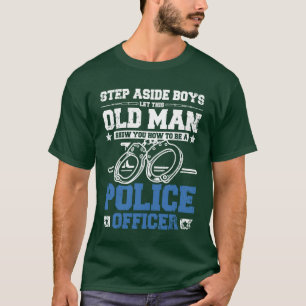 Old man show you how to be a police officer friend T-Shirt