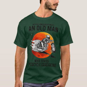 Old Man Who Loves Motorcycle Drag Racing T-Shirt
