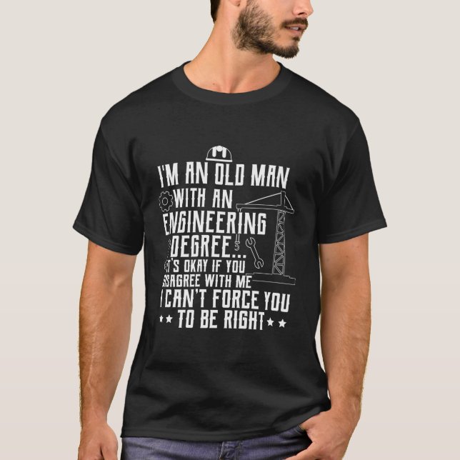 Old Man With Engineering Degree Can'T Force You To T-Shirt (Front)