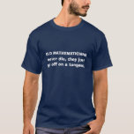 Old mathematicians never die T-Shirt<br><div class="desc">OLD MATHEMATICIANS never die,  they just go off on a tangent. Customize it,  maybe remove the word "Old". Change to dark colour text if you want a light coloured shirt.</div>