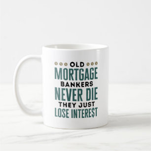 Old Mortgage Bankers Never Die Just Lose Interest Coffee Mug