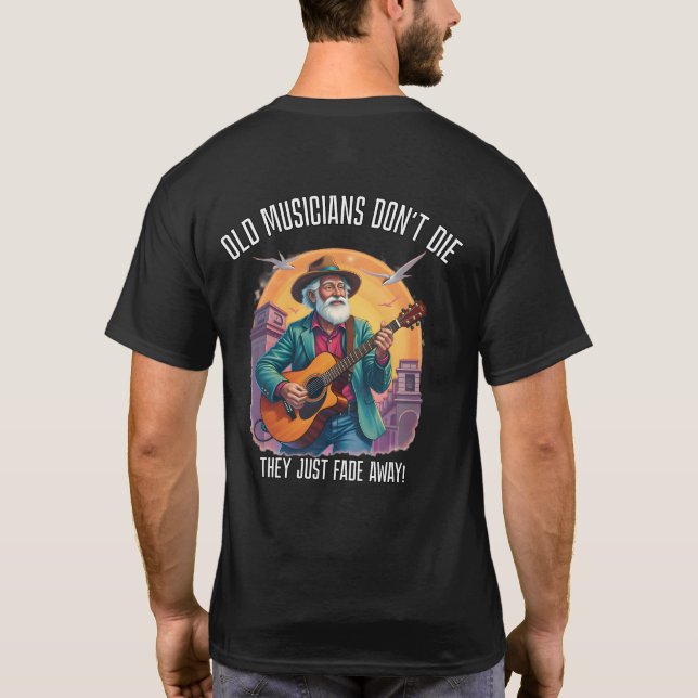 Old Musicians Don't Die they Just Fade Away! -Back T-Shirt (Back)