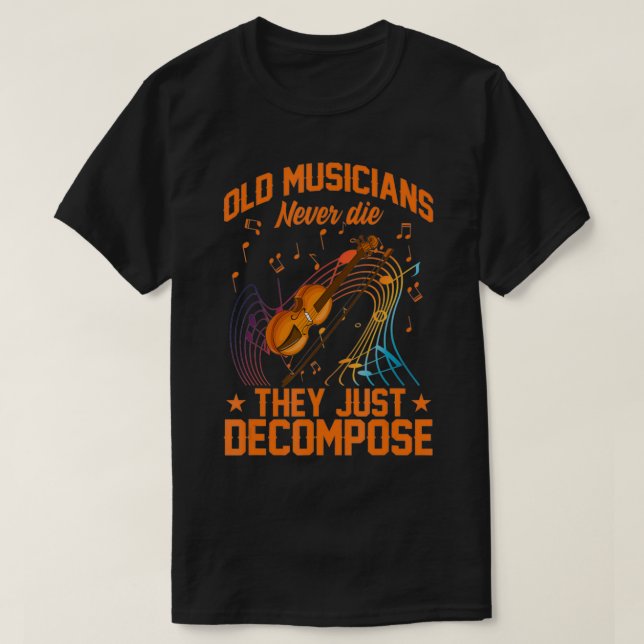 Old Musicians Never Die They Just Decompose Music  T-Shirt (Design Front)
