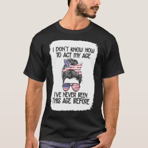 Old People Don'T Know How To Act  Aging Humour Say T-Shirt