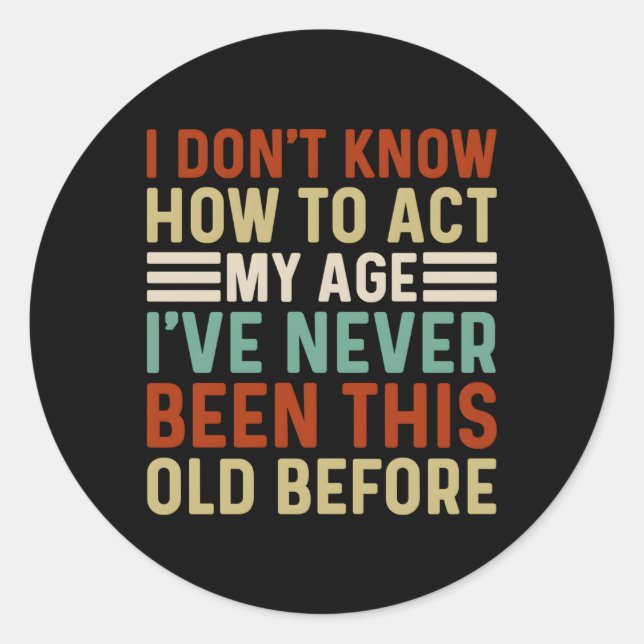 Old People Sayings I Don'T Know How To Act My Age Classic Round Sticker (Front)