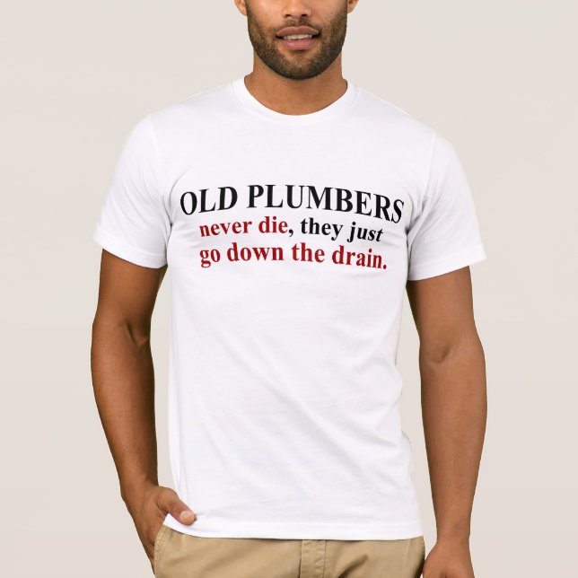 Old plumbers never die they just T-Shirt (Front)