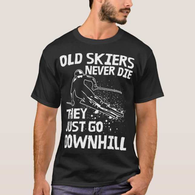 Old Skiers Never Die They Go Downhill Funny Ski T-Shirt (Front)