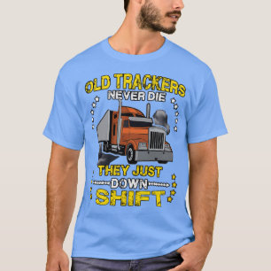 Old Truckers Never Die They Just Down Shift Funny T-Shirt