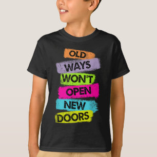 Old Ways Won't Open New Doors Motivational Quotes  T-Shirt