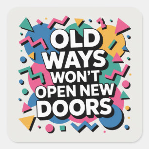 Old Ways Won't Open New Doors Square Sticker