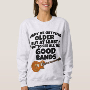 OLDER BUT GOT TO SEE THE GOOD BANDS VINTAGE SWEATSHIRT