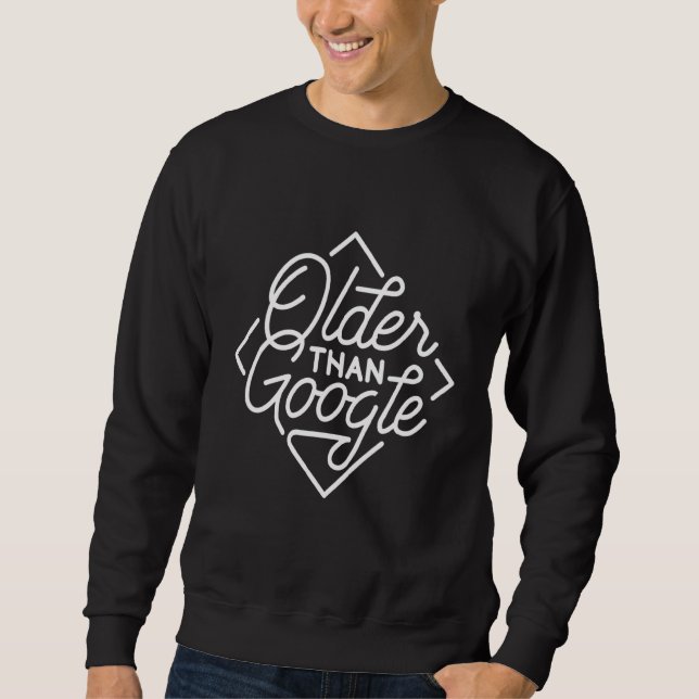 Older Than Google Funny Saying Humour Old Man Sweatshirt (Front)